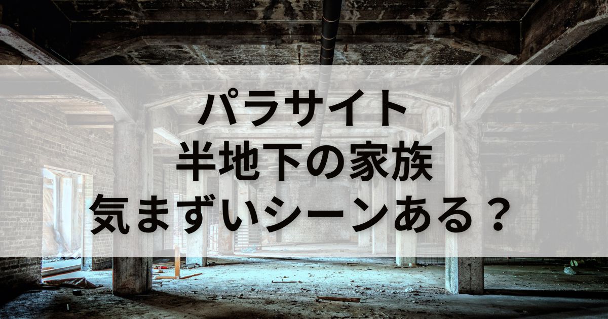 パラサイト半地下の家族は気まずいシーンがある？