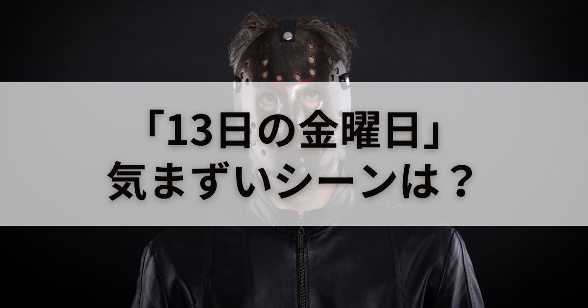 映画「13日の金曜日」に気まずいシーンはある？徹底検証してみた