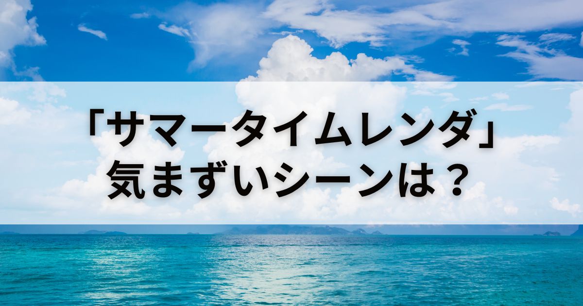 アニメ「サマータイムレンダ」は気まずいシーンある？徹底調査しました。